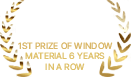 CHOSEN BY CONSUMER / 1ST PRIZE OF WINDOW MATERIAL 6 YEARS IN A ROW
